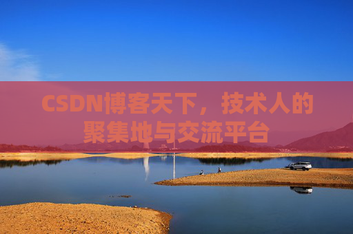CSDN博客天下,技术人的聚集地与交流平台